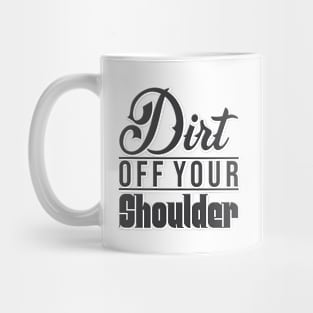 Dirt Of Your Shoulder Mug